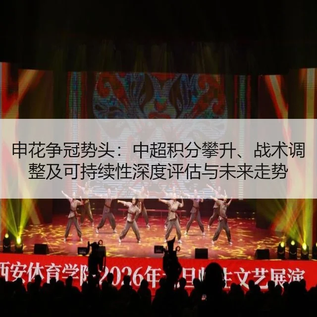 申花争冠势头:中超积分攀升、战术调整及可持续性深度评估与未来走势